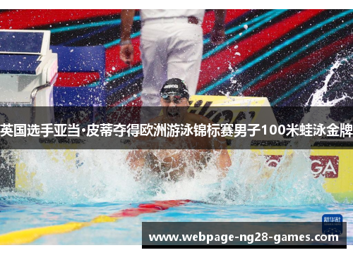 英国选手亚当·皮蒂夺得欧洲游泳锦标赛男子100米蛙泳金牌