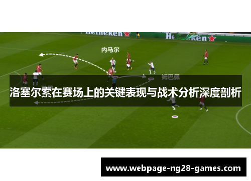 洛塞尔索在赛场上的关键表现与战术分析深度剖析 洛塞尔索在赛场上的关键表现与战术分析深度剖析