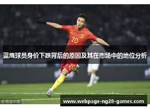 蓝鹰球员身价下跌背后的原因及其在市场中的地位分析 蓝鹰球员身价下跌背后的原因及其在市场中的地位分析