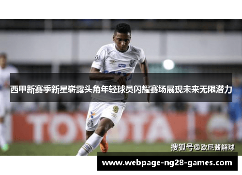 西甲新赛季新星崭露头角年轻球员闪耀赛场展现未来无限潜力 西甲新赛季新星崭露头角年轻球员闪耀赛场展现未来无限潜力
