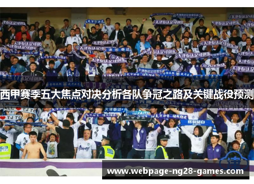 西甲赛季五大焦点对决分析各队争冠之路及关键战役预测 西甲赛季五大焦点对决分析各队争冠之路及关键战役预测